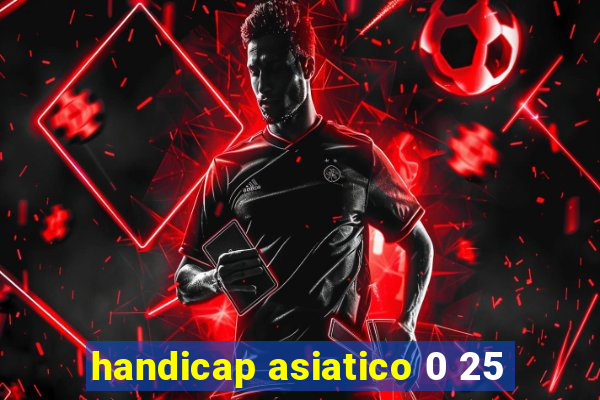 handicap asiatico 0 25